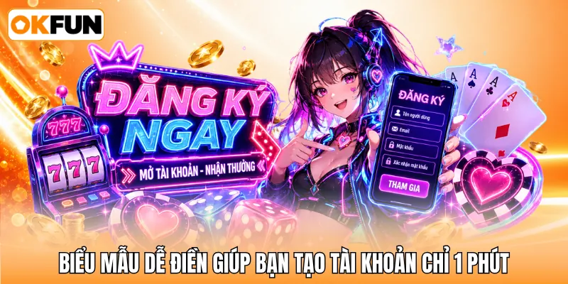 Biểu mẫu dễ điền giúp bạn tạo tài khoản chỉ 1 phút Biểu mẫu dễ điền giúp bạn tạo tài khoản chỉ 1 phút
