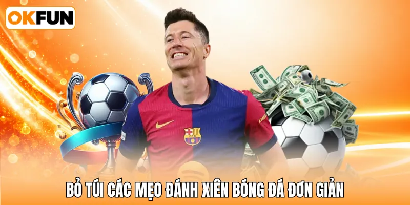 Bỏ túi các mẹo đánh xiên bóng đá đơn giản Bỏ túi các mẹo đánh xiên bóng đá đơn giản