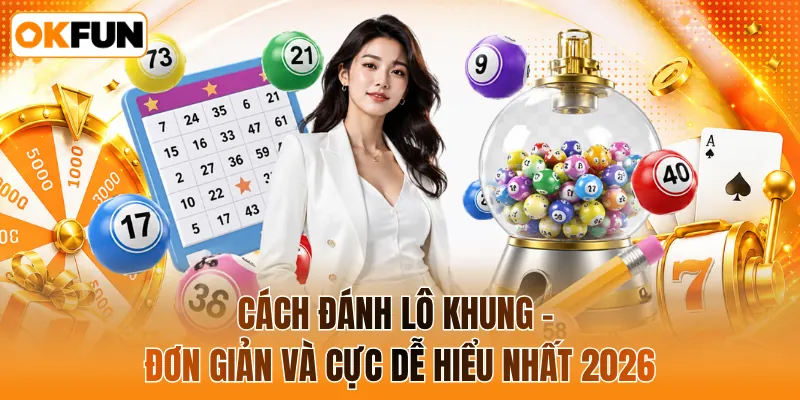 Cách đánh lô khung - đơn giản và cực dễ hiểu nhất 2026