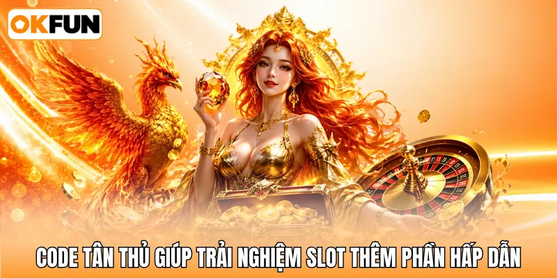 Code tân thủ giúp trải nghiệm slot thêm phần hấp dẫn Code tân thủ giúp trải nghiệm slot thêm phần hấp dẫn