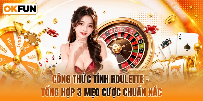Công thức tính roulette - Tổng hợp 3 mẹo cược chuẩn xác