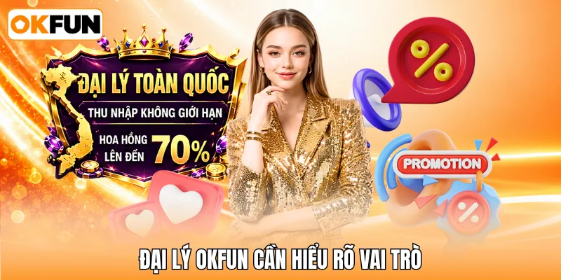 Đại lý OKFUN cần hiểu rõ vai trò Đại lý OKFUN cần hiểu rõ vai trò
