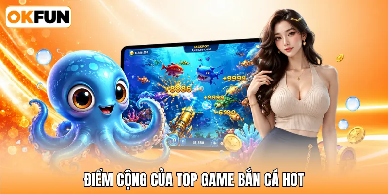 Điểm cộng của top game bắn cá hot Điểm cộng của top game bắn cá hot
