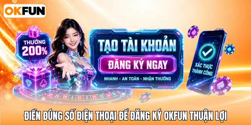 Điền đúng số điện thoại để đăng ký OKFUN thuận lợi Điền đúng số điện thoại để đăng ký OKFUN thuận lợi