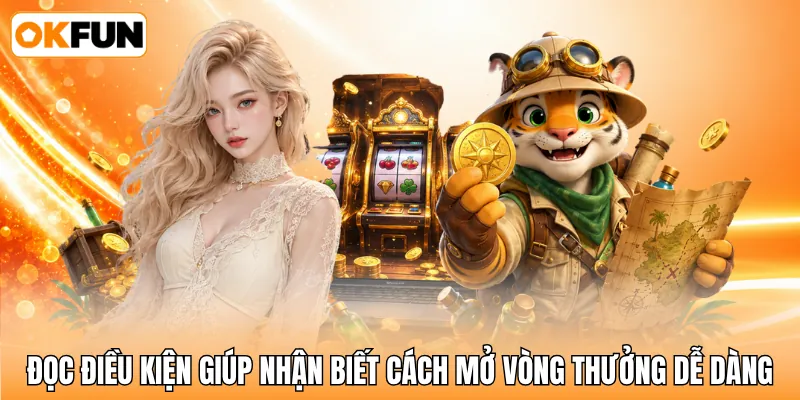 Đọc điều kiện giúp nhận biết cách mở vòng thưởng dễ dàng