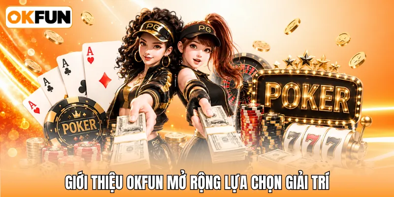 Giới thiệu OKFUN mở rộng lựa chọn giải trí Giới thiệu OKFUN mở rộng lựa chọn giải trí
