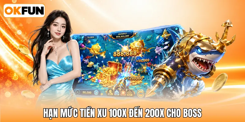 Hạn mức tiền xu 100x đến 200x cho boss Hạn mức tiền xu 100x đến 200x cho boss