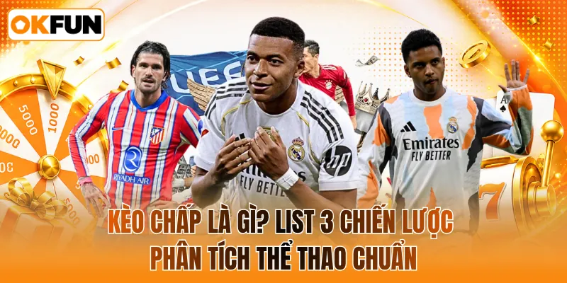 Kèo chấp là gì? List 3 chiến lược phân tích thể thao chuẩn