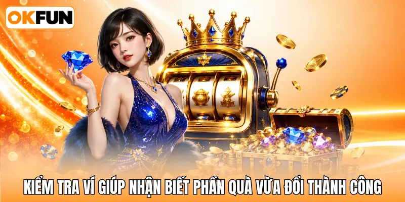 Kiểm tra ví giúp nhận biết phần quà vừa đổi thành công Kiểm tra ví giúp nhận biết phần quà vừa đổi thành công