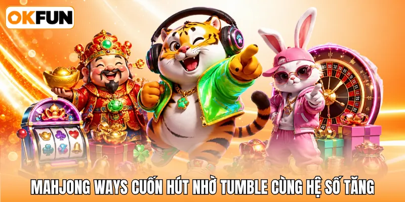 Mahjong Ways cuốn hút nhờ Tumble cùng hệ số tăng
