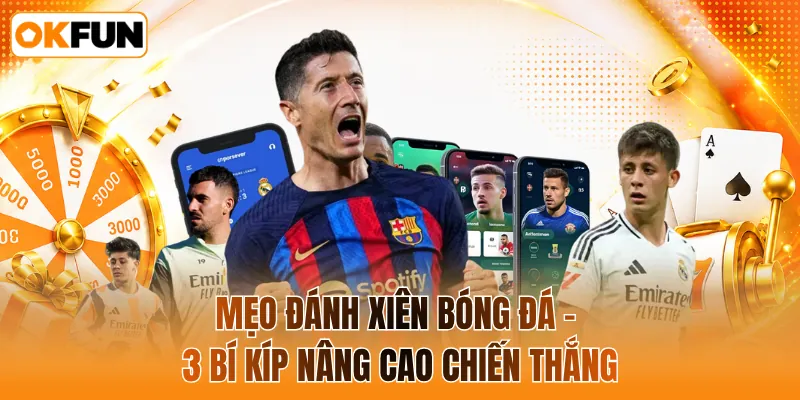 Mẹo đánh xiên bóng đá - 3 bí kíp nâng cao chiến thắng