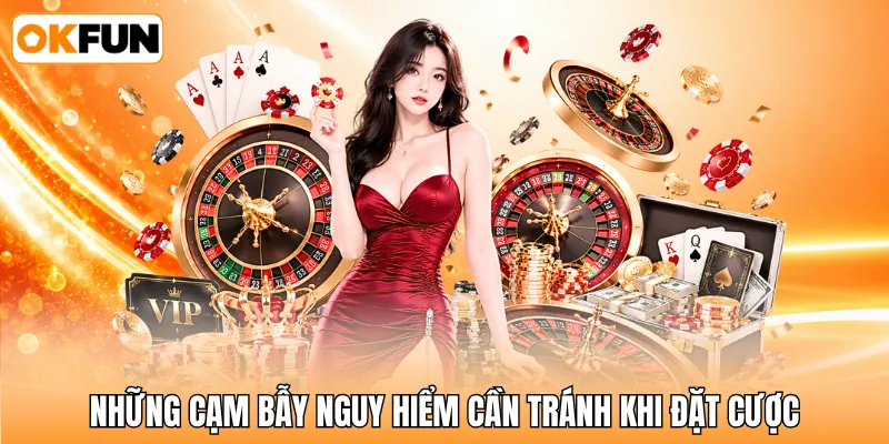 Những cạm bẫy nguy hiểm cần tránh khi đặt cược Những cạm bẫy nguy hiểm cần tránh khi đặt cược