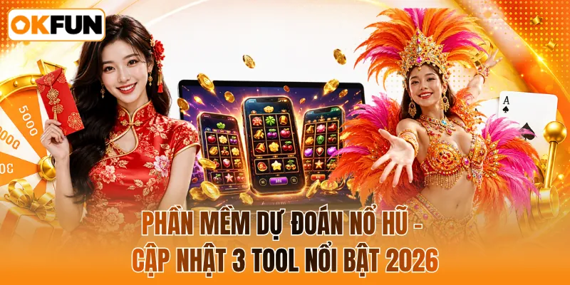 Phần mềm dự đoán nổ hũ - Cập nhật 3 tool nổi bật 2026