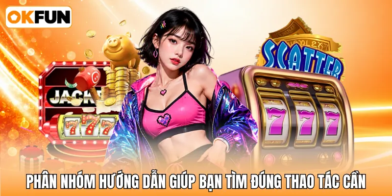 Phân nhóm hướng dẫn giúp bạn tìm đúng thao tác cần