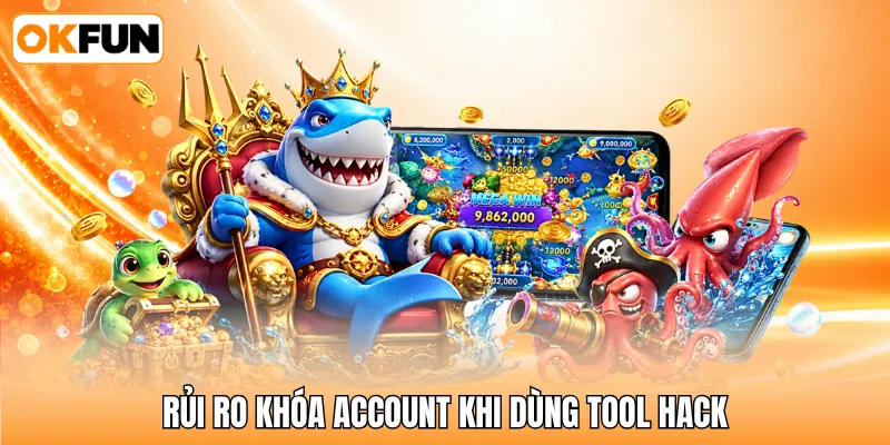 Rủi ro khóa account khi dùng tool hack Rủi ro khóa account khi dùng tool hack