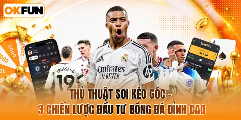 Thủ thuật soi kèo góc - 3 chiến lược đầu tư bóng đá đỉnh cao
