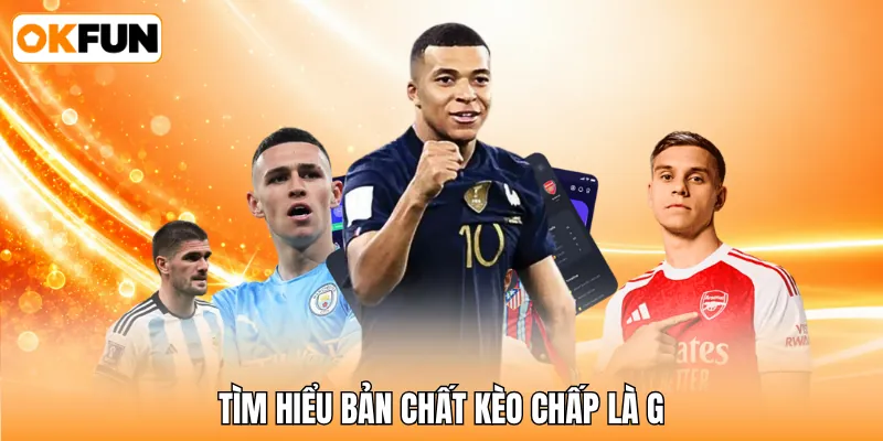 Tìm hiểu bản chất kèo chấp là g